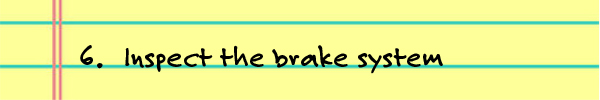 6. Inspect the brake system