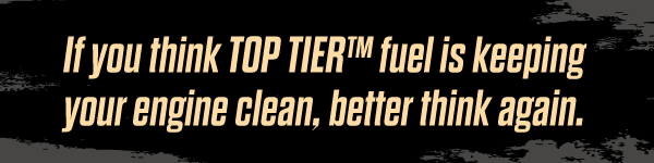 If you think Top Tier fuel is keeping your engine clean, better think again.