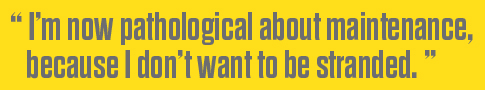 "I'm now pathological about maintenance, because I don't want to be stranded."